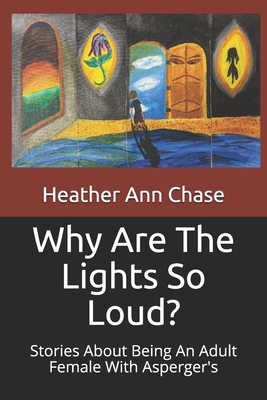 Why Are The Lights So Loud?: Stories About Being An Adult Female With Asperger's - Chase, Heather