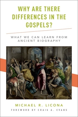 Why Are There Differences in the Gospels?: What We Can Learn from Ancient Biography - Licona, Michael R, and Evans, Craig A (Foreword by)