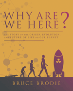 Why are We Here?: The Story of the Origin, Evolution and Future of Life on Our Planet