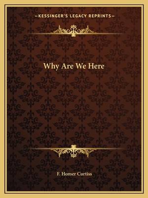 Why Are We Here - Curtiss, F Homer