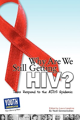 Why Are We Still Getting HIV?: Teens Respond to the AIDS Epidemic - Longhine, Laura (Editor)