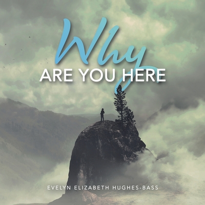 Why Are You Here - Hughes-Bass, Evelyn Elizabeth