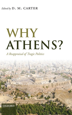 Why Athens?: A Reappraisal of Tragic Politics - Carter, D. M. (Editor)