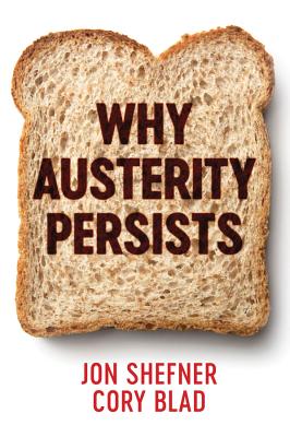 Why Austerity Persists - Shefner, Jon, and Blad, Cory