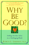 Why Be Good?: Seeking Our Best Selves in a Challenging World