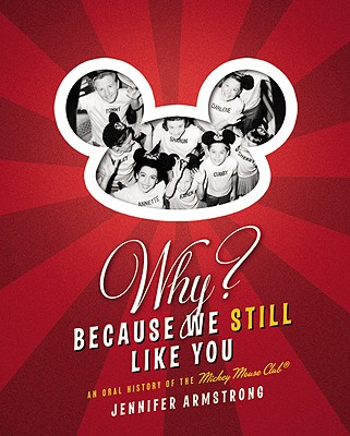 Why? Because We Still Like You: An Oral History of the Mickey Mouse Club - Armstrong, Jennifer