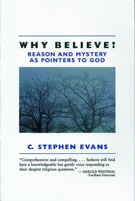 Why Believe?: Reason and Mystery as Pointers to God (Rev) - Evans, C Stephen, PhD