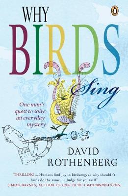 Why Birds Sing: One Man's Quest to Solve an Everyday Mystery - Rothenberg, David