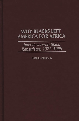 Why Blacks Left America for Africa: Interviews with Black Repatriates, 1971-1999 - Johnson, Robert, Jr.