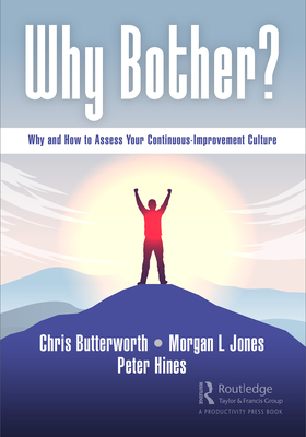 Why Bother?: Why and How to Assess Your Continuous-Improvement Culture - Butterworth, Chris, and Jones, Morgan L, and Hines, Peter