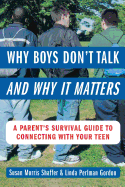 Why Boys Don't Talk--And Why It Matters: A Parent's Survival Guide to Connecting with Your Teen