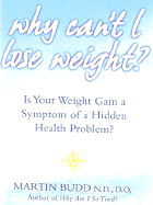 Why Can't I Lose Weight?: What to Do When Weight Gain Is a Symptom of a Hidden Health Problem - Budd, Martin