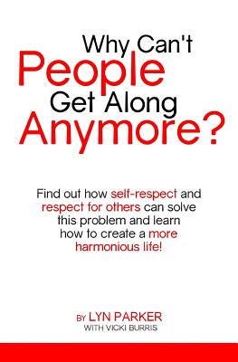 Why Can't People Get Along Anymore?: Find out how self-respect and respect for others can solve this problem - Burris, Vicki, and Parker, Lyn