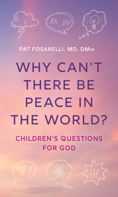 Why Can't There Be Peace in the World?: Children's Questions for God - Fosarelli, Pat