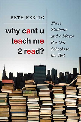 Why Cant U Teach Me 2 Read?: Three Students and a Mayor Put Our Schools to the Test - Fertig, Beth