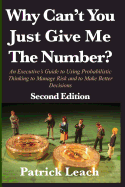 Why Can't You Just Give Me The Number?: An Executive's Guide to Using Probabilistic Thinking to Manage Risk and to Make Better Decisions