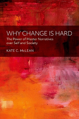 Why Change Is Hard: The Power of Master Narratives Over Self and Society - McLean, Kate C, Professor