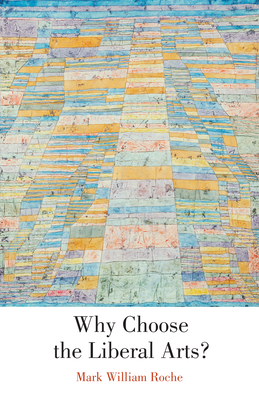 Why Choose the Liberal Arts? - Roche, Mark William, Dean