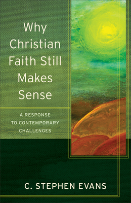 Why Christian Faith Still Makes Sense: A Response to Contemporary Challenges - Evans, Craig (Editor), and McDonald, Lee (Editor)