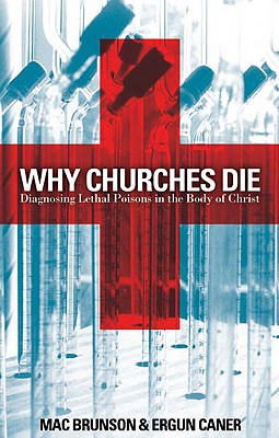 Why Churches Die: Diagnosing Lethal Poisons in the Body of Christ - Brunson, Mac, and Caner, Ergun