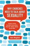 Why Churches Need to Talk about Sexuality: Lessons Learned from Hard Conversations about Sex, Gender, Identity, and the Bible
