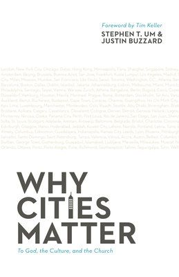 Why Cities Matter: To God, the Culture, and the Church - Um, Stephen T, and Buzzard, Justin, and Keller, Timothy (Foreword by)