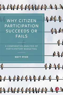 Why Citizen Participation Succeeds or Fails: A Comparative Analysis of Participatory Budgeting - Ryan, Matt