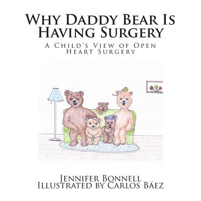 Why Daddy Bear Is Having Surgery: A Child's View of Open Heart Surgery - Bonnell, Jennifer a