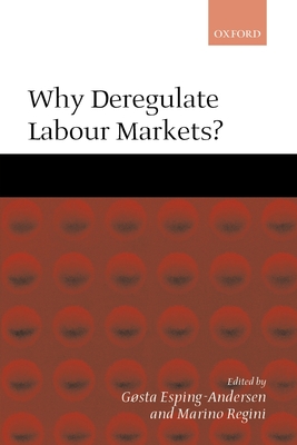 Why Deregulate Labour Markets? - Esping-Andersen, Gosta (Editor), and Regini, Marino (Editor)