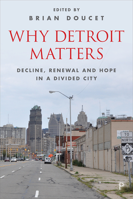 Why Detroit Matters: Decline, Renewal and Hope in a Divided City - Guyton, Tyree (Contributions by), and Wiersum, Friso (Contributions by), and Philp, Drew (Contributions by)