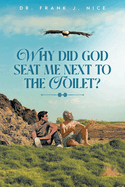 Why Did God Seat Me Next to the Toilet?