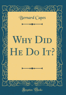 Why Did He Do It? (Classic Reprint)