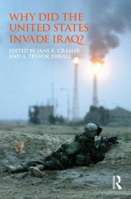 Why Did the United States Invade Iraq? - Cramer, Jane (Editor), and Thrall, A Trevor (Editor)