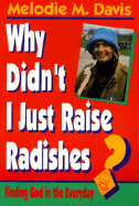 Why Didn't I Just Raise Radishes?: Finding God in the Everyday - Davis, Melodie