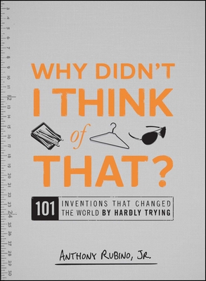 Why Didn't I Think of That?: 101 Inventions That Changed the World by Hardly Trying - Rubino, Anthony