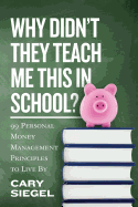 Why Didn't They Teach Me This in School?: 99 Personal Money Management Principles to Live by