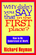 Why Didn't You Say That in the First Place?: How to Be Understood at Work