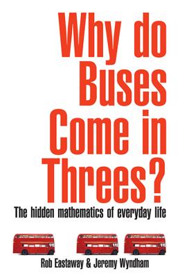 Why Do Buses Come in Threes?: The Hidden Maths of Everyday Life - Eastaway, Rob