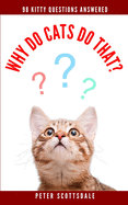 Why Do Cats Do That?: 98 Kitty Questions Answered