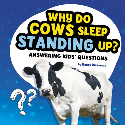 Why Do Cows Sleep Standing Up?: Answering Kids' Questions - Dickmann, Nancy