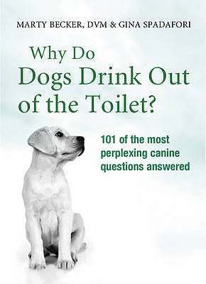 Why Do Dogs Drink Out Of The Toilet? - Becker, Marty, and Spadafori, Gina