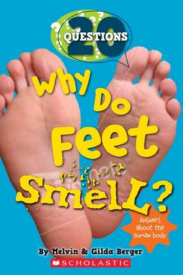 Why Do Feet Smell?: And 20 Questions about the Human Body - Berger, Gilda, and Berger, Melvin