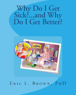 Why Do I Get Sick?...and Why Do I Get Better? - Brown, Eric L, Dr.