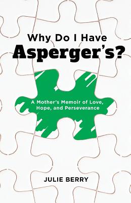 Why Do I Have Asperger's?: A Mother's Memoir of Love, Hope, and Perseverance - Berry, Julie