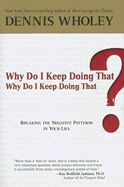 Why Do I Keep Doing That? Why Do I Keep Doing That?: Breaking the Negative Patterns in Your Life