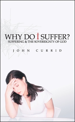 Why Do I Suffer?: Suffering & the Sovereignty of God - Currid, John, Dr.