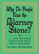 Why Do People Kiss the Blarney Stone?: .. And 176 Other Fascinating Irish Trivia Questions