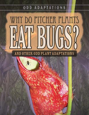 Why Do Pitcher Plants Eat Bugs?: And Other Odd Plant Adaptations - Battista, Brianna