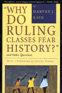 Why Do Ruling Classes Fear History? and Other Questions - Kaye, Harvey J, and Singer, Daniel (Foreword by)