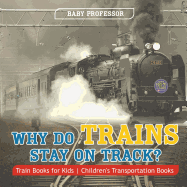 Why Do Trains Stay on Track? Train Books for Kids Children's Transportation Books